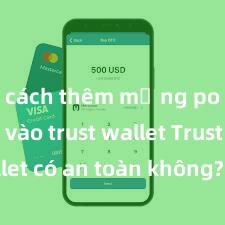 cách thêm mạng polygon vào trust wallet Trust Wallet có an toàn không? Đánh giá ví điện tử cho người Việt