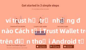 ví trust hỗ trợ những đồng coin nào Cách tải Trust Wallet trên điện thoại Android tại Việt Nam